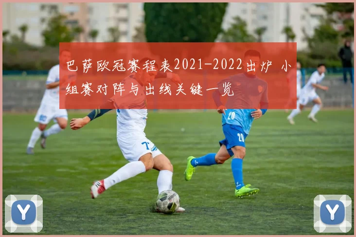 巴萨欧冠赛程表2021-2022出炉 小组赛对阵与出线关键一览