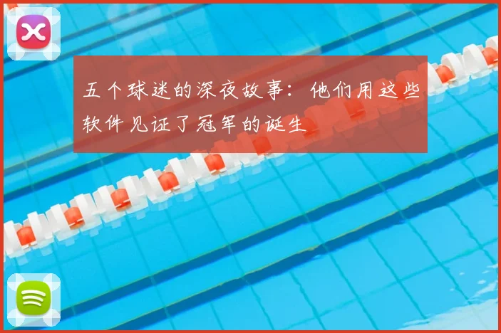 五个球迷的深夜故事：他们用这些软件见证了冠军的诞生